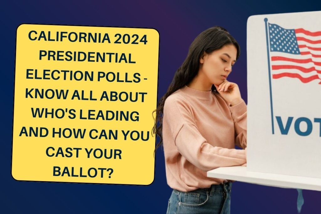 California 2024 Presidential Election Polls - Know All About Who's Leading and How Can You Cast your Ballot?