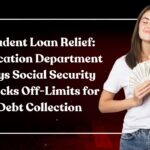 Student Loan Relief: Education Department Says Social Security Checks Off-Limits for Debt Collection
